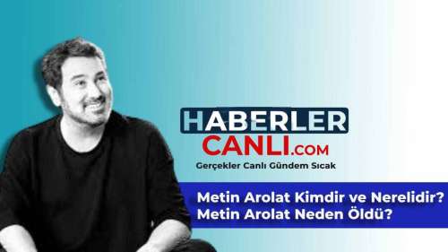 Metin Arolat Kimdir ve Nerelidir? Metin Arolat Kaç Yaşında? Ünlü Metin Arolat Neden Öldü?