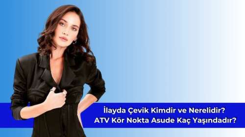 İlayda Çevik Kimdir ve Nerelidir? ATV Kör Nokta Asude Kaç Yaşındadır?