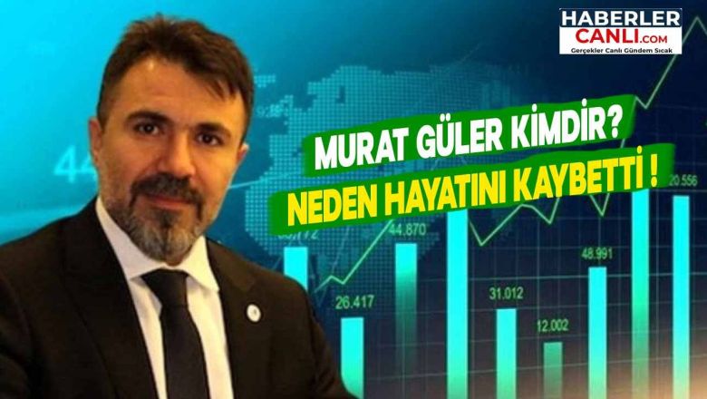 Murat Güler Kimdir? Ünlü Borsacı Murat Güler Bugün Hayatını Kaybetti!