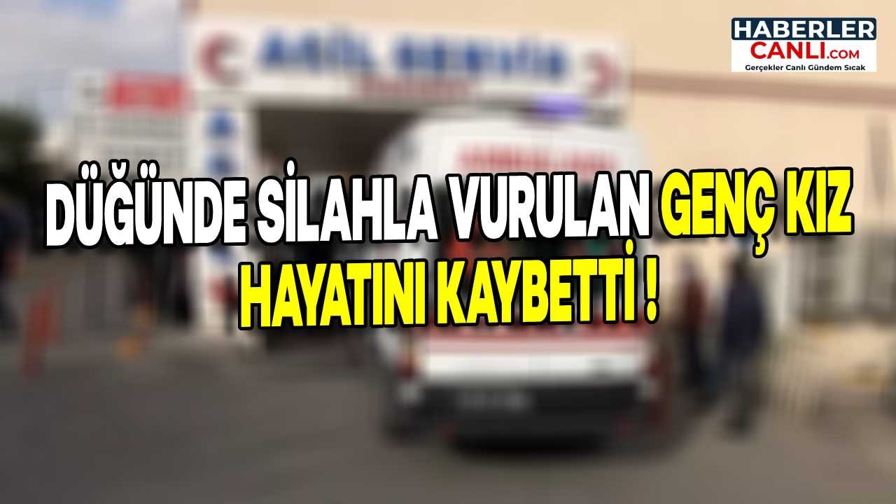 Şanlıurfa'da Düğünde Silahla Vurulan 19 Yaşındaki Genç Kız Hayatını Kaybetti!