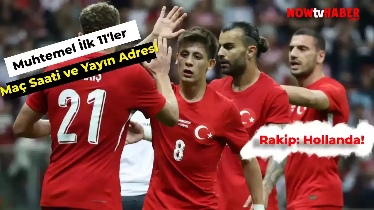 Tarihi Maç Günü Geldi: Türkiye – Hollanda! Muhtemel İlk 11 ve Maç Saati