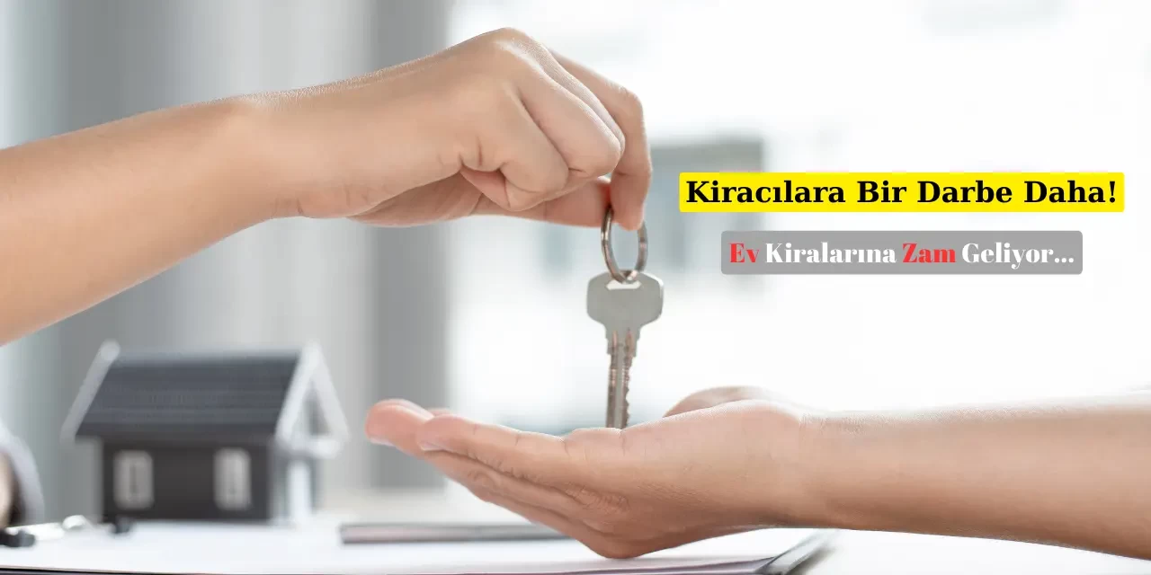 Kiracılar ve Ev Arayanlar İçin Kötü Haber: Büyük Zam Kapıda!