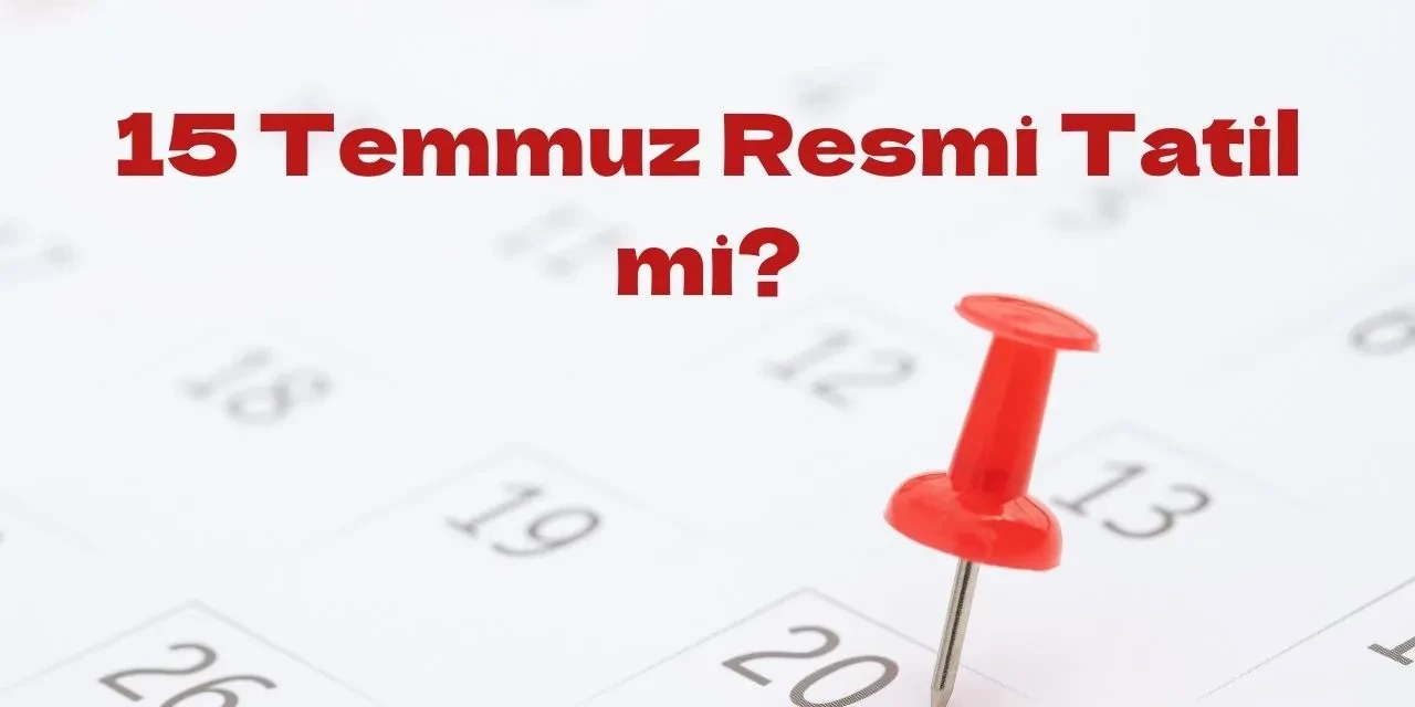 15 Temmuz’da Bankalar ve Resmi Daireler Açık mı Olacak?