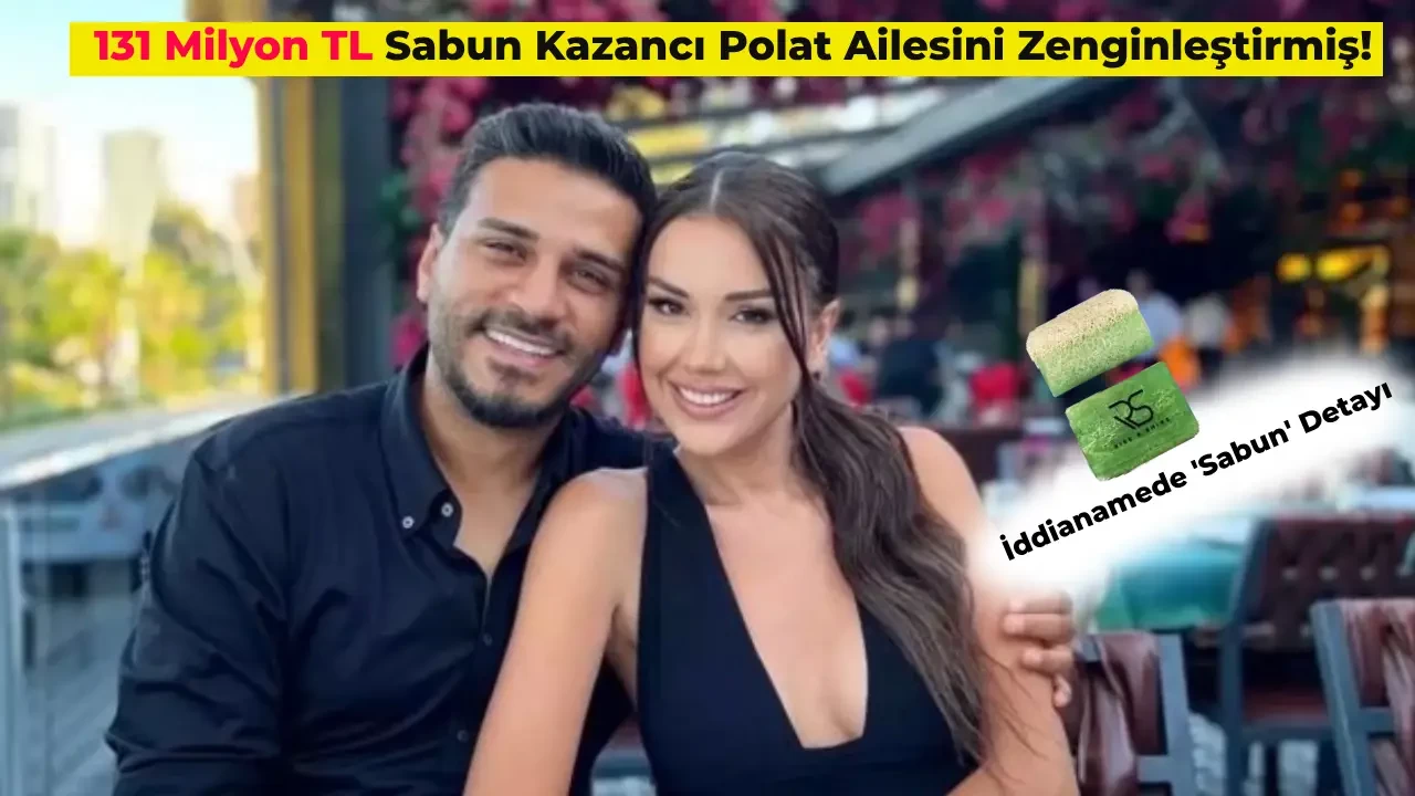 Kabak Lifli Sabun ile 131 Milyon TL Kazanç! Dilan Polat Davasında Dikkat Çeken Ayrıntı