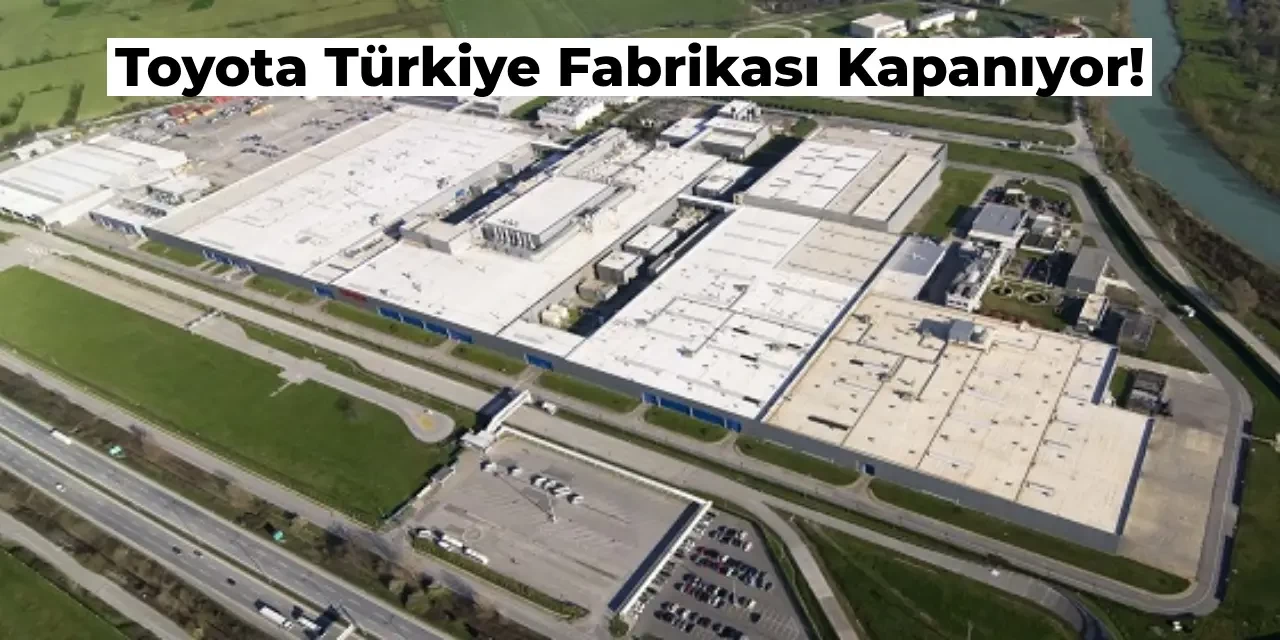 Toyota Türkiye’de Otomobil Üretimini Durdurma Kararı Aldı! İşte Sebebi