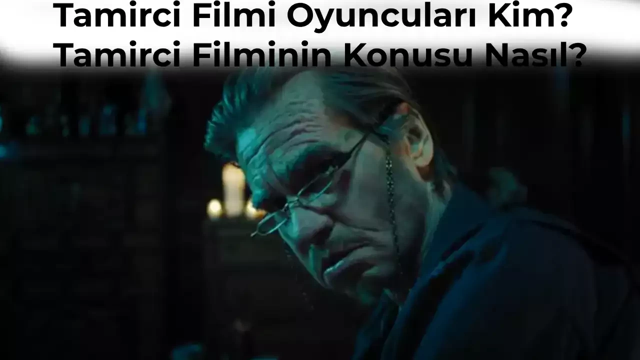 Tamirci Filmi Oyuncuları Kim? Tamirci Filminin Konusu Nasıl?