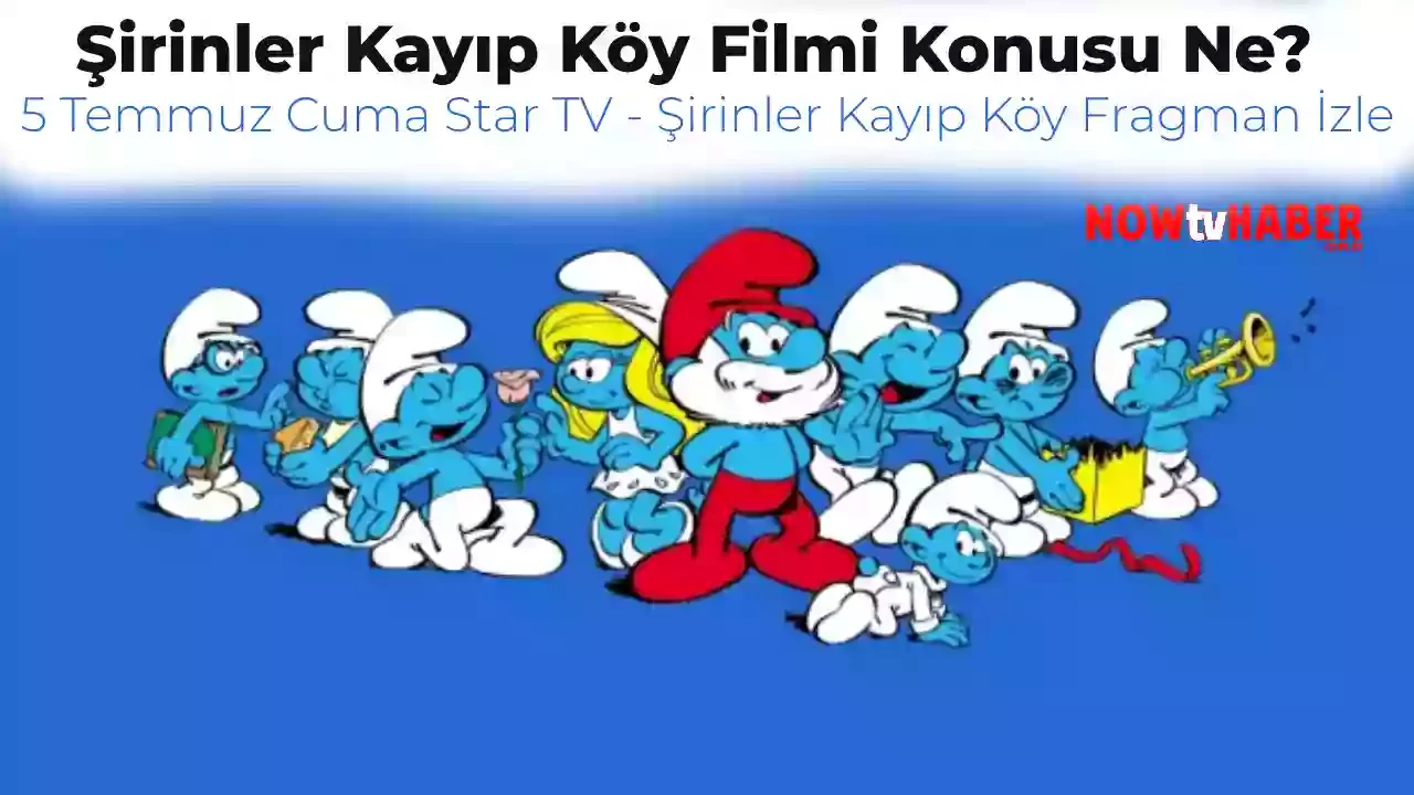 Şirinler Kayıp Köy Filmi Konusu Ne? 5 Temmuz Star TV Şirinler Kayıp Köy Fragman İzle – Canlı İzle