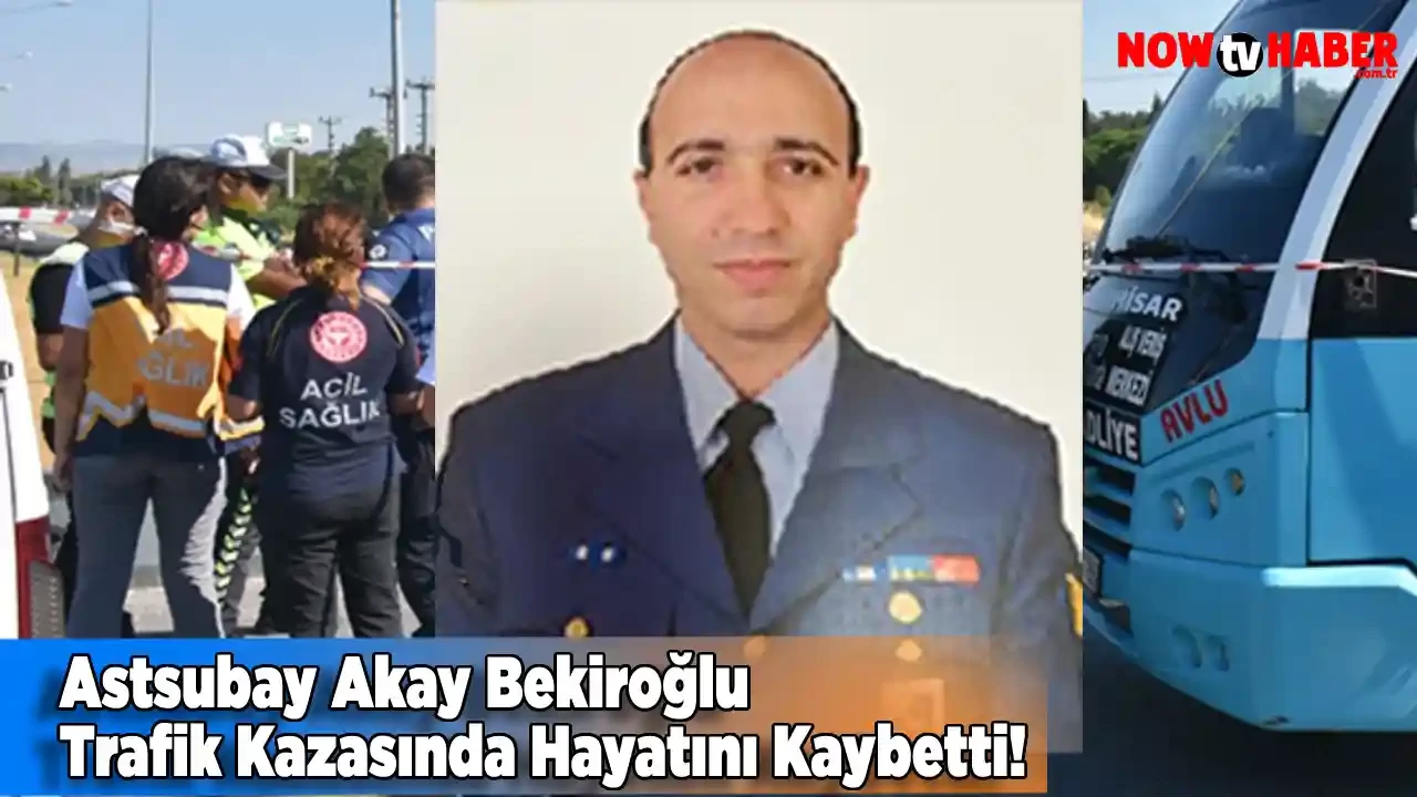 Astsubay Akay Bekiroğlu Trafik Kazasında Hayatını Kaybetti!