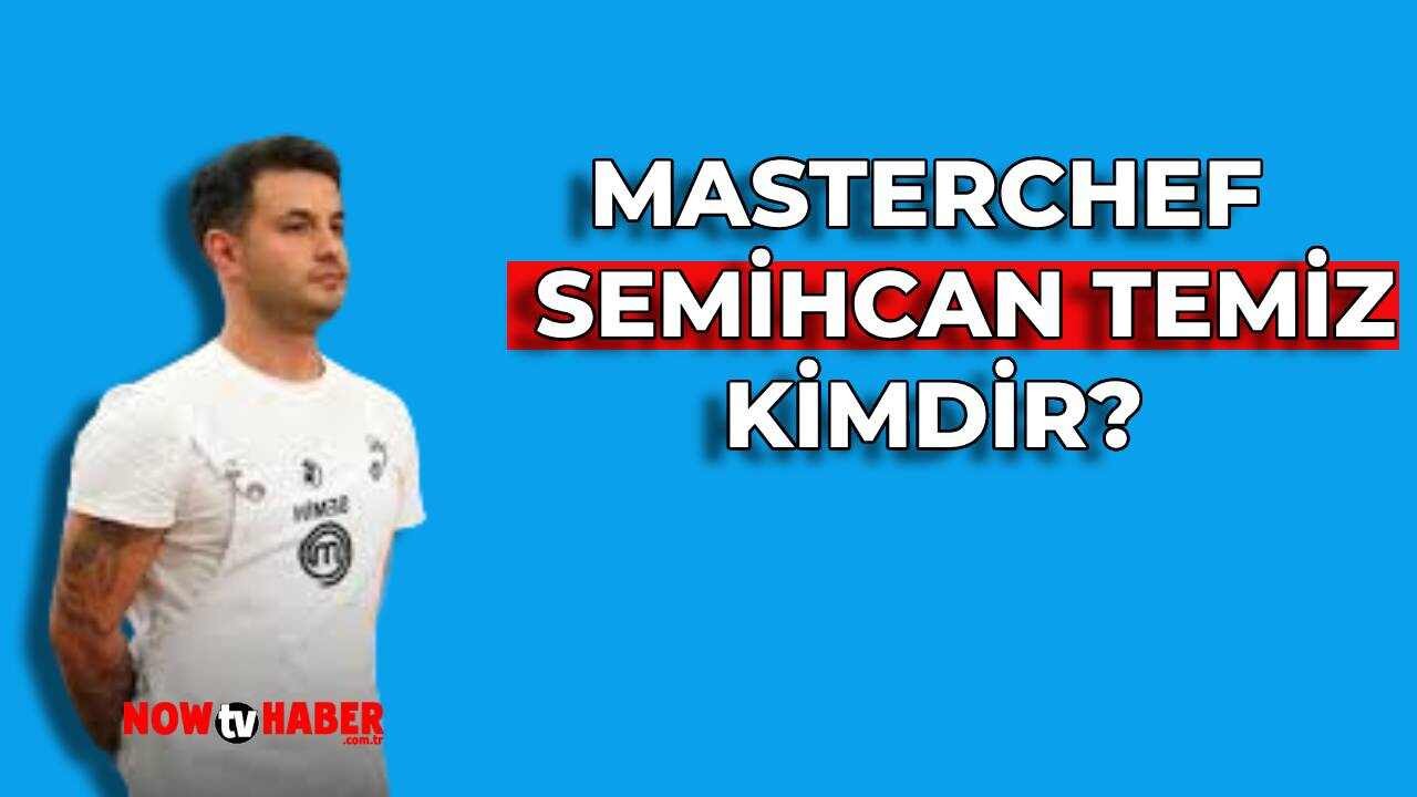 MasterChef Semihcan Temiz Kimdir ve Nerelidir? 2024 MasterChef Yarışmacısı