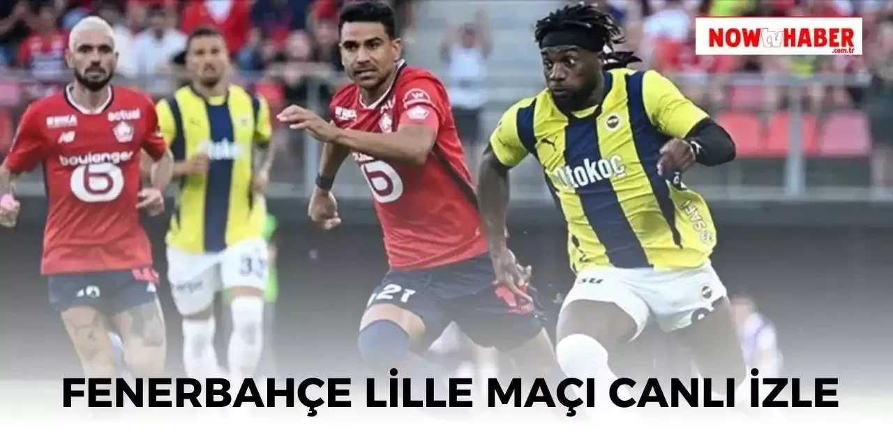 Fenerbahçe Lille Maçı Canlı İzle Şifresiz İzle! Fenerbahçe Şampiyonlar Ligi Maçı İzleme Adresi