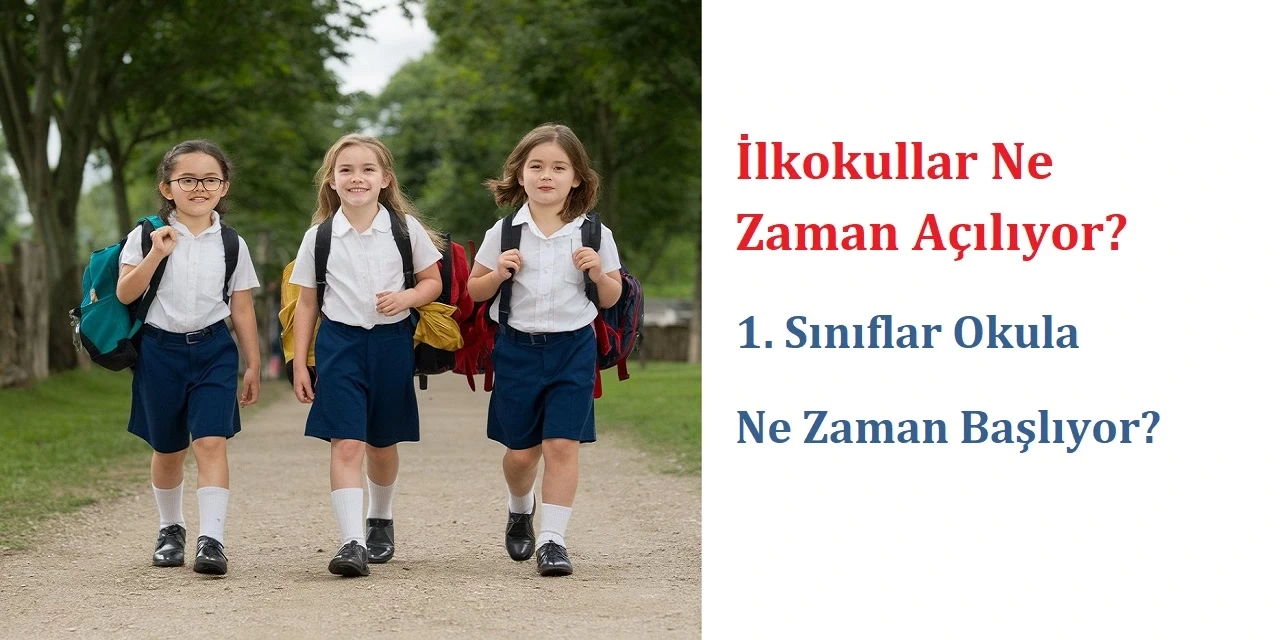 İlkokullar Ne Zaman Açılıyor? 1. Sınıflar Okula Ne Zaman Başlıyor?