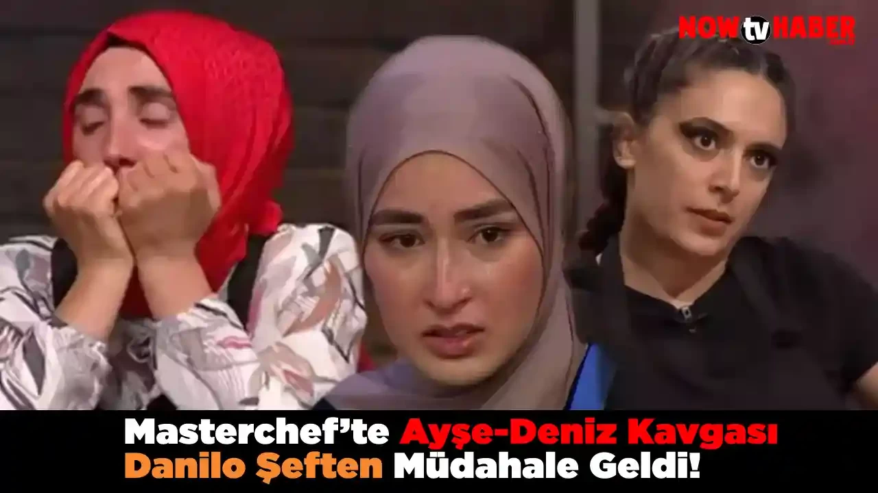 Masterchef’te Ayşe-Deniz Kavgası Danilo Şeften Müdahale Geldi! Resmen Yarışmada Kavga Ettiler!