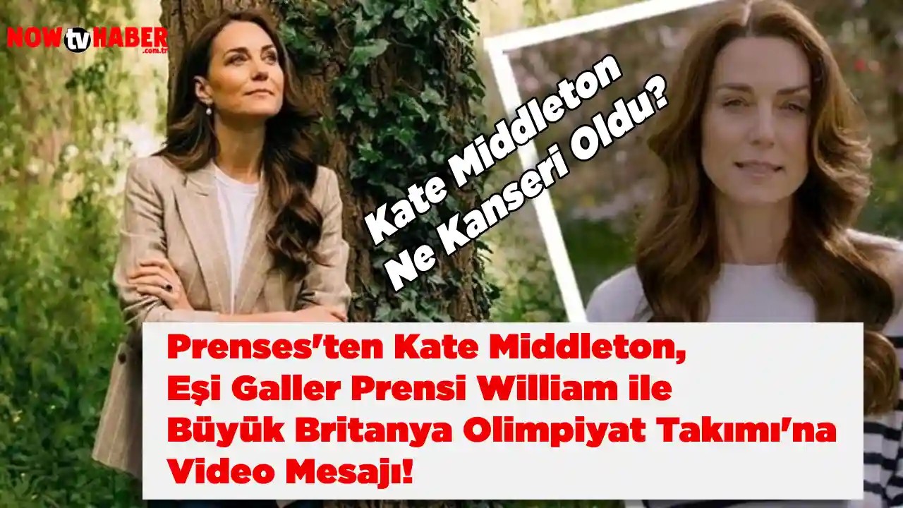 Prenses'ten Kate Middleton, Eşi Galler Prensi William ile Büyük Britanya Olimpiyat Takımı'na Video Mesajı! Kate Middleton Ne Kanseri Oldu?