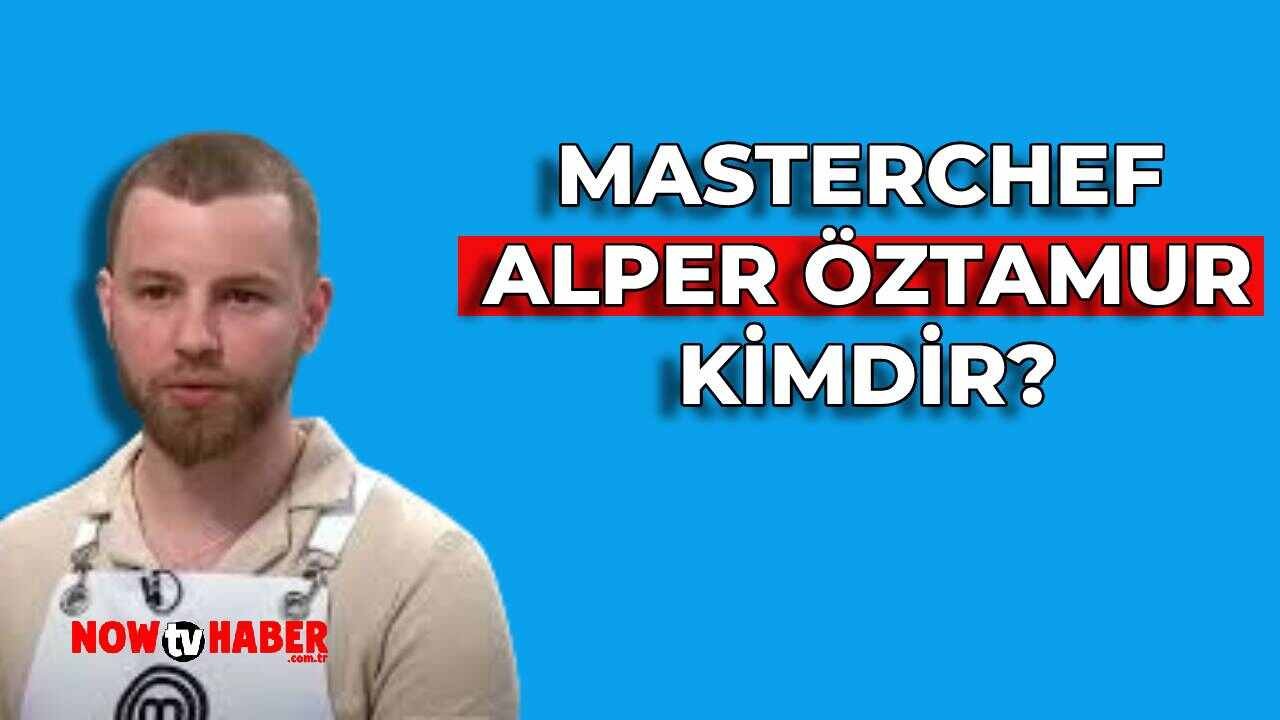 MasterChef Alper Öztamur Kimdir ve Nerelidir? 2024 MasterChef Yarışmacısı