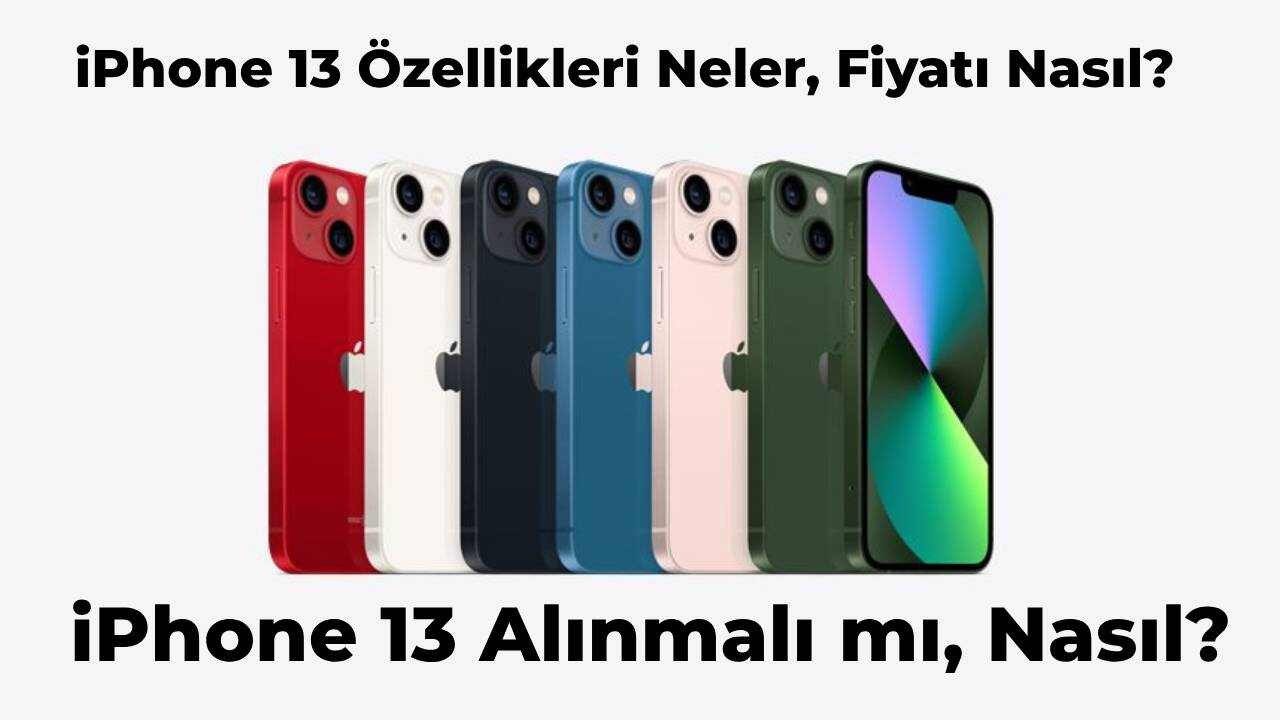 iPhone 13 Özellikleri Neler, Alınmalı mı? iPhone 13 Özellikleri ve Fiyatı