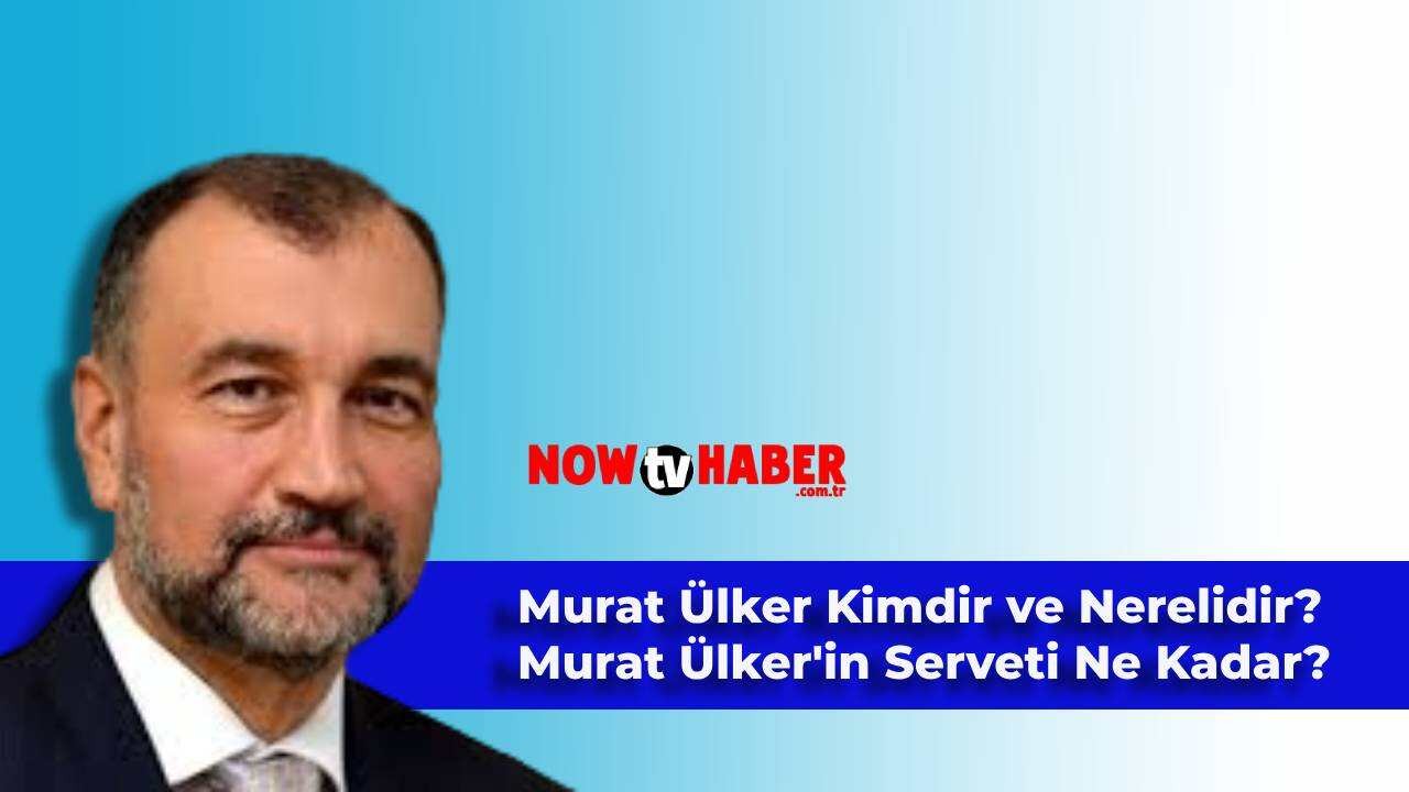 Murat Ülker Kimdir ve Nerelidir? Murat Ülker'in Serveti Ne Kadar?