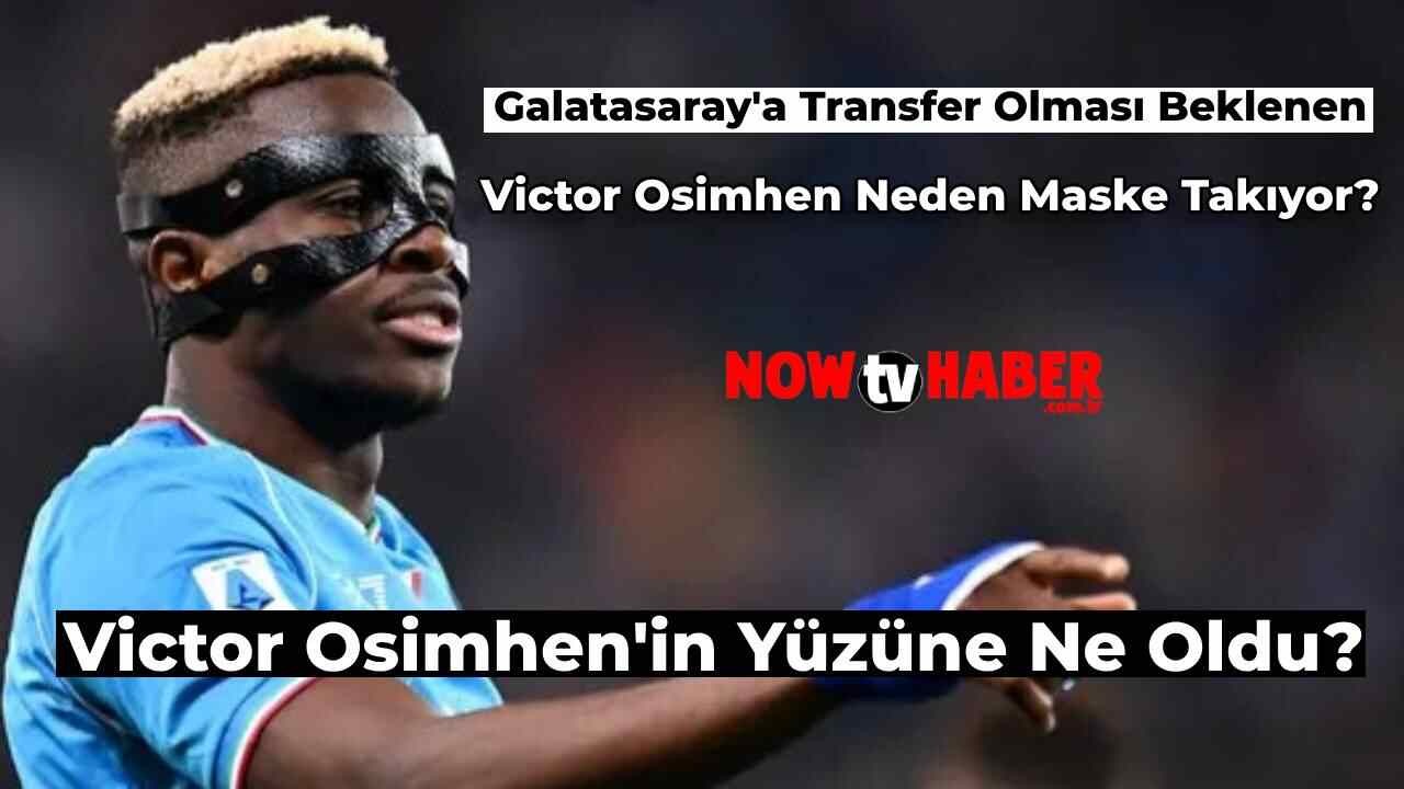 GS Son Dakika Transfer Haberleri: Victor Osimhen Neden Maske Takıyor? Osimhen’in Yüzüne Ne Oldu?