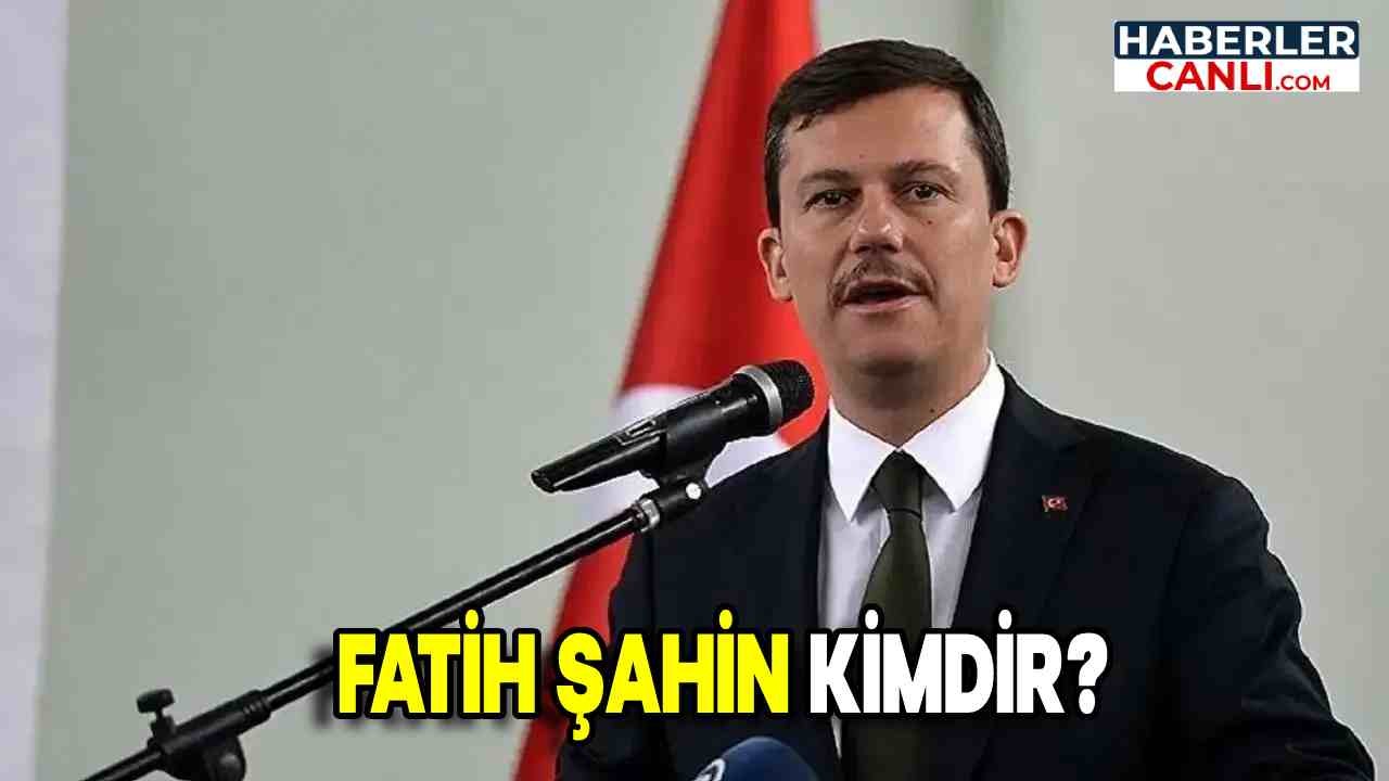 Fatih Şahin Kimdir ve Nerelidir? Biyografisi